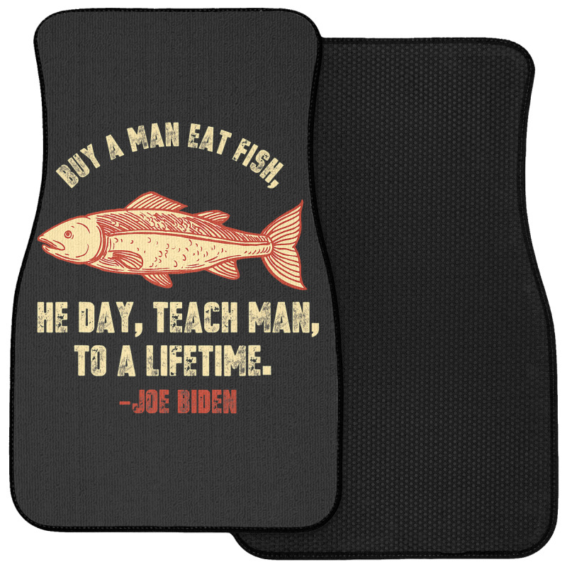 Buy A Man Eat Fish The Day Teach Man To Life Time Joe Biden  Copy Front Car Mat | Artistshot