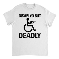 Disabled But Deadly Classic T-shirt | Artistshot