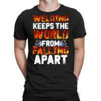 Welder Clothes T  Shirt Welding Keeps The World From Falling Apart T T-shirt | Artistshot