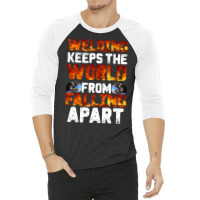 Welder Clothes T  Shirt Welding Keeps The World From Falling Apart T 3/4 Sleeve Shirt | Artistshot