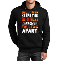 Welder Clothes T  Shirt Welding Keeps The World From Falling Apart T Unisex Hoodie | Artistshot