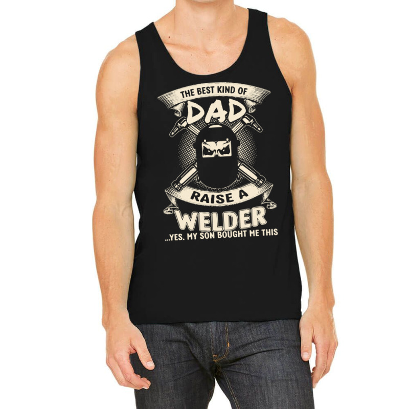 Welder Dad Fathers Day Proud Welder Dad T  Shirt The Best Kind Of Dad Tank Top | Artistshot