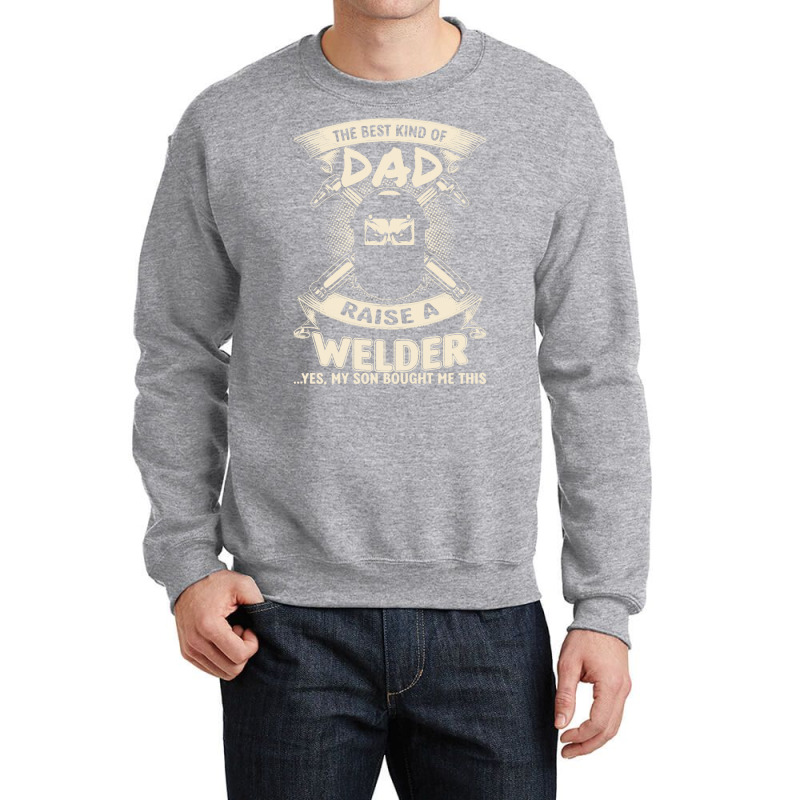 Welder Dad Fathers Day Proud Welder Dad T  Shirt The Best Kind Of Dad Crewneck Sweatshirt | Artistshot