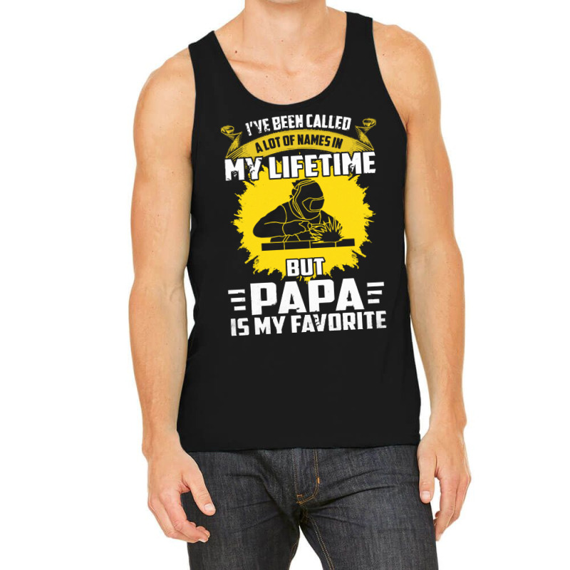 Welder Dad T  Shirt I've Been Called A Lot Of Names Is My Lifetime But Tank Top | Artistshot