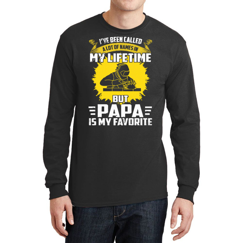 Welder Dad T  Shirt I've Been Called A Lot Of Names Is My Lifetime But Long Sleeve Shirts | Artistshot