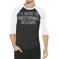 Funny Colored Sarcastic Joke I'll Bring The Questionable 3/4 Sleeve Shirt | Artistshot