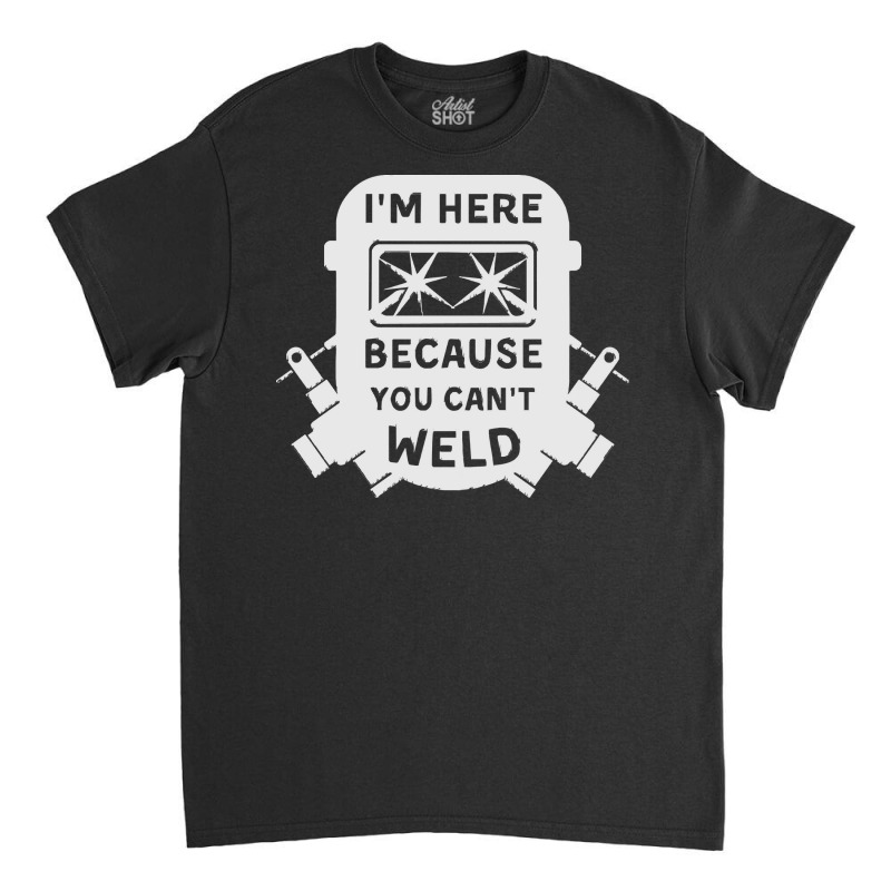 Welder Funny T  Shirt Welder, Welding, Weld T  Shirt Classic T-shirt | Artistshot