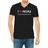 I Love People Under General Anesthesia Funny T Shirt V-neck Tee | Artistshot