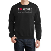 I Love People Under General Anesthesia Funny T Shirt Crewneck Sweatshirt | Artistshot