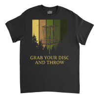 Grab Disc And Throw Disc Golf Outdoor Game Funny Golfer Classic T-shirt | Artistshot