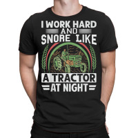 I Work Hard And Snore Like A Tractor At Night   Funny Farmer T-shirt | Artistshot