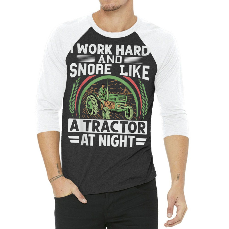 I Work Hard And Snore Like A Tractor At Night   Funny Farmer 3/4 Sleeve Shirt | Artistshot