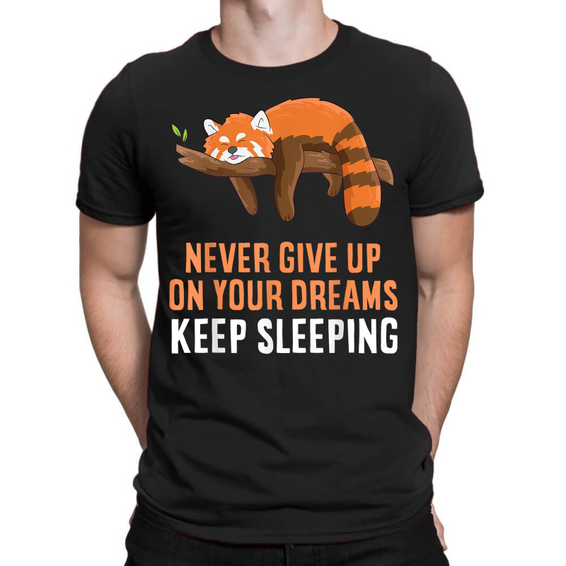 Red Panda Never Gives Up Your Dreams Keep Sleeping T-shirt | Artistshot