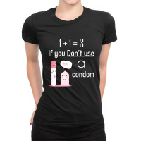 If You Don't Use A Condom Ladies Fitted T-shirt | Artistshot