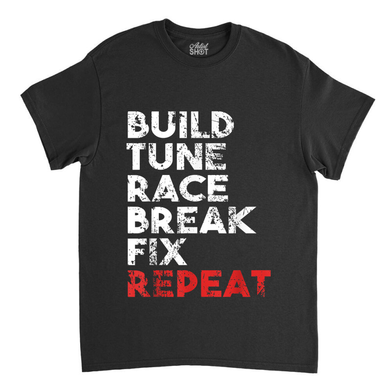 Build Tune Race Break Fix Repeat  Gift Men Car Classic T-shirt by ArtistShaniya | Artistshot