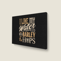 Beer Brewer Craft Brew I Like My Water With Barley And Hops Landscape Canvas Print | Artistshot