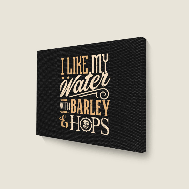 Beer Brewer Craft Brew I Like My Water With Barley And Hops Landscape Canvas Print | Artistshot