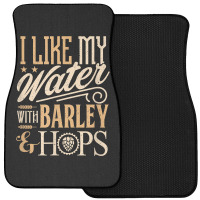 Beer Brewer Craft Brew I Like My Water With Barley And Hops Front Car Mat | Artistshot