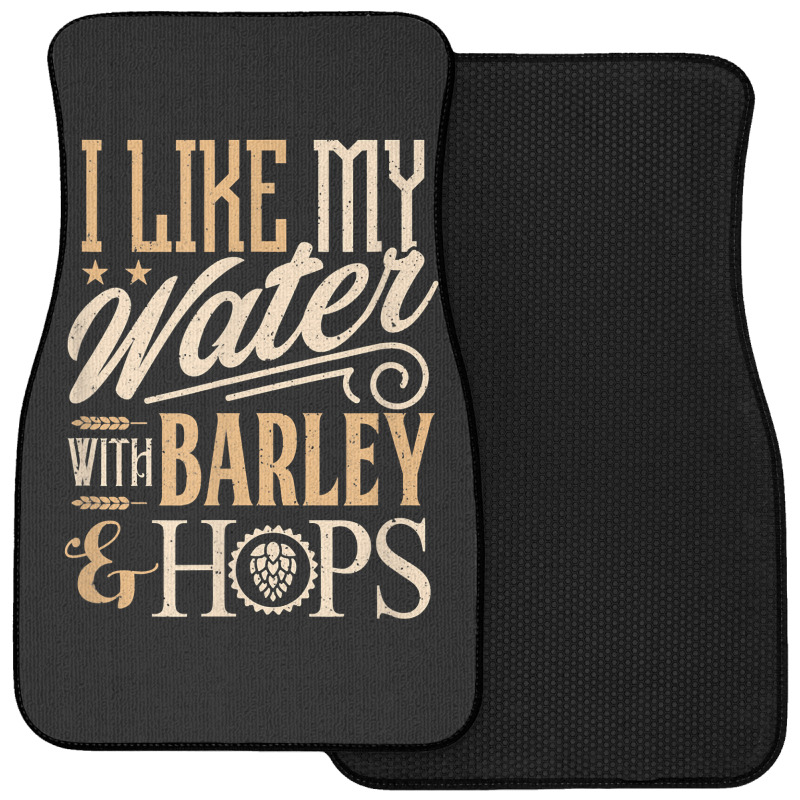 Beer Brewer Craft Brew I Like My Water With Barley And Hops Front Car Mat | Artistshot