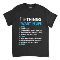 10 Things I Want In My Life Cars More Cars Funny Car Guy Classic T-shirt | Artistshot