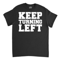 Keep Turning Left Funny Gift Dirt Short Track Runner Present Premium T Classic T-shirt | Artistshot