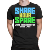 Share Your Spare A Living Kidney Donation And Living Donor T Shirt T-shirt | Artistshot