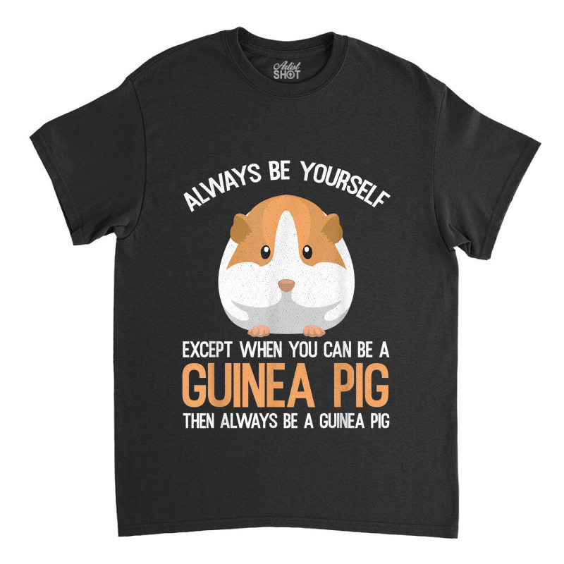 Always Be A Guinea Pig Funny Classic T-shirt | Artistshot