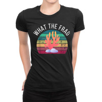 What The Frag Funny Saltwater Coral Reef Aquarium Aquarist T Shirt Ladies Fitted T-shirt | Artistshot