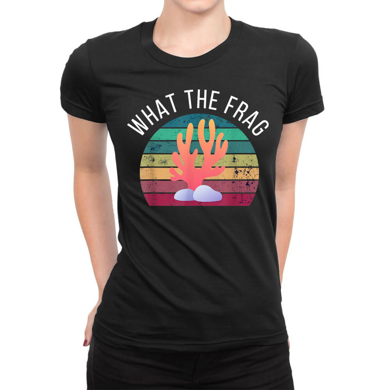 What The Frag Funny Saltwater Coral Reef Aquarium Aquarist T Shirt Ladies Fitted T-Shirt by cm-arts | Artistshot