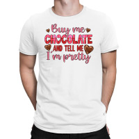 Buy Me Chocolate And Tell Me I'm Pretty T-shirt | Artistshot