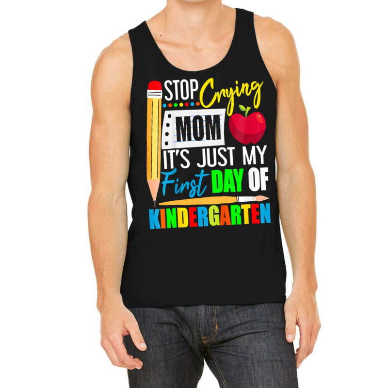 Kids Stop Crying Mom It's Just My First Day Of Kindergarten Tank Top | Artistshot