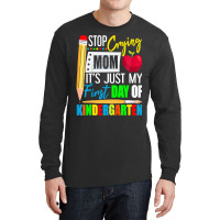 Kids Stop Crying Mom It's Just My First Day Of Kindergarten Long Sleeve Shirts | Artistshot