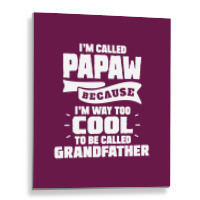 I'm Called Papaw Because I'm Way Too Cool To Be Called Grandfather Metal Print Vertical | Artistshot