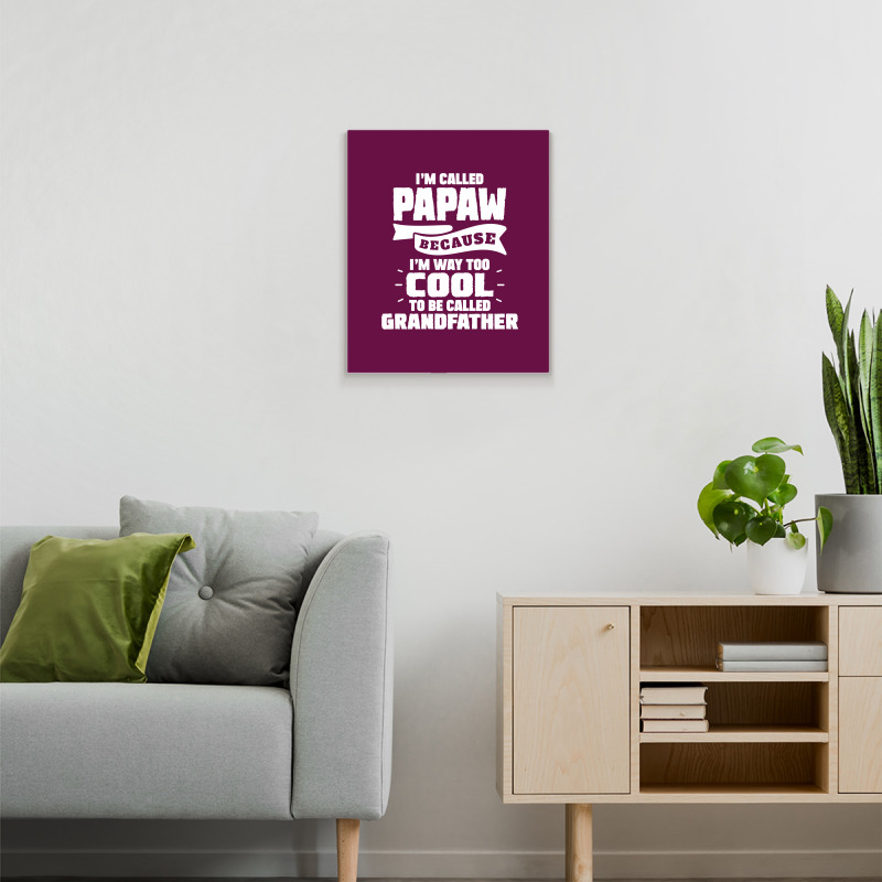 I'm Called Papaw Because I'm Way Too Cool To Be Called Grandfather Metal Print Vertical | Artistshot
