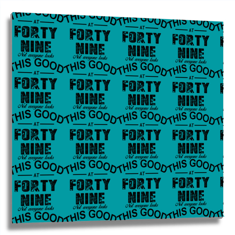Not Everyone Looks This Good At Forty Nine Metal Print Square | Artistshot