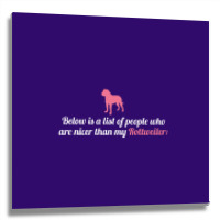 Below Is List Of People Who Are Nicer Than My Rottweiler Metal Print Square | Artistshot