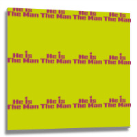 He Is The Man Metal Print Square | Artistshot