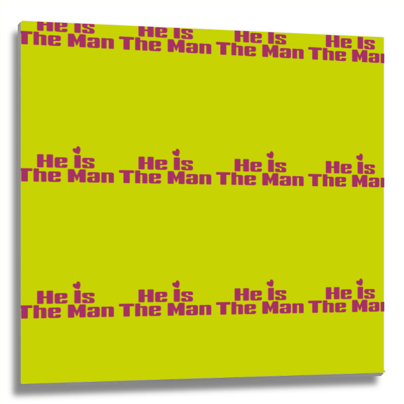 He Is The Man Metal Print Square | Artistshot