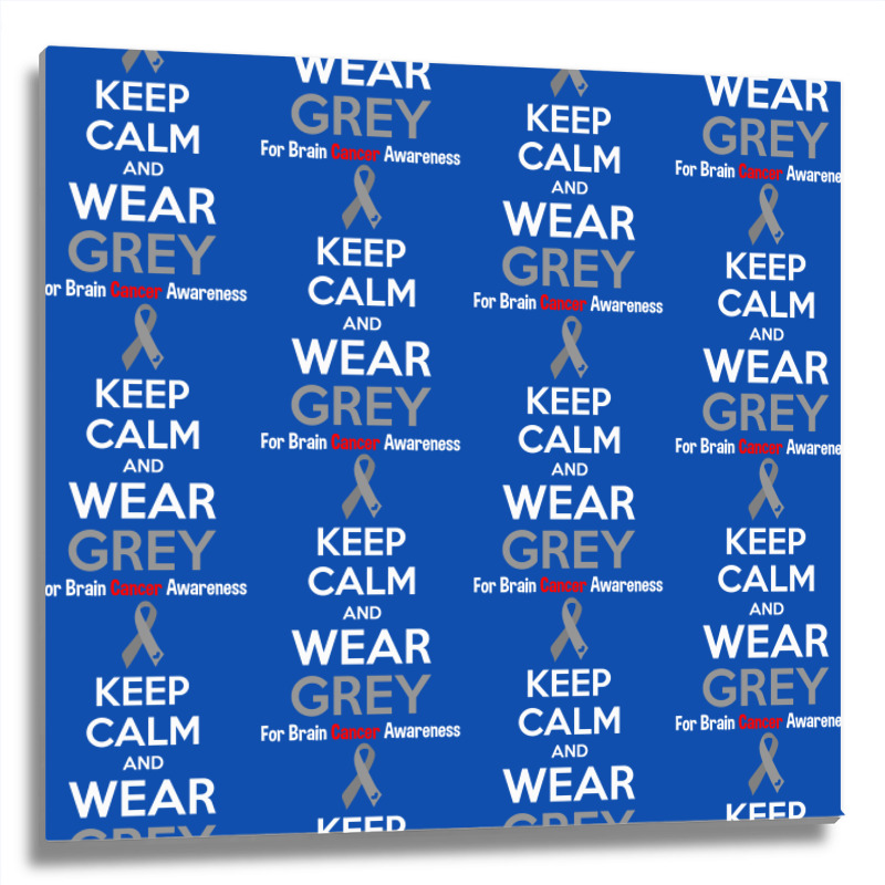 Keep Calm And Wear Grey (for Brain Cancer Awareness) Metal Print Square | Artistshot