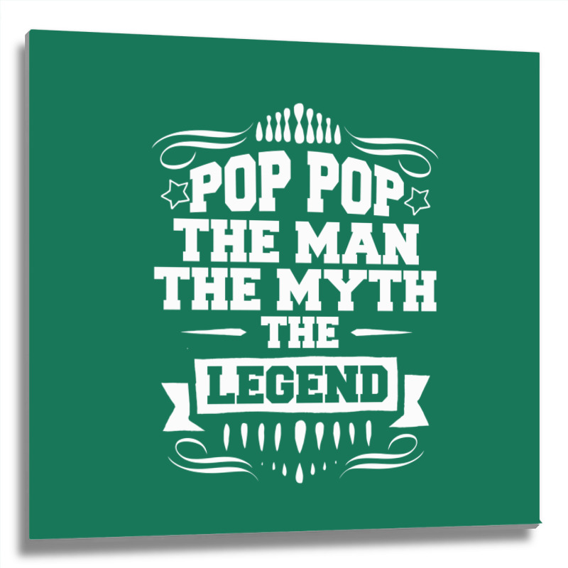 Pop Pop The Man The Myth The Legend Metal Print Square | Artistshot