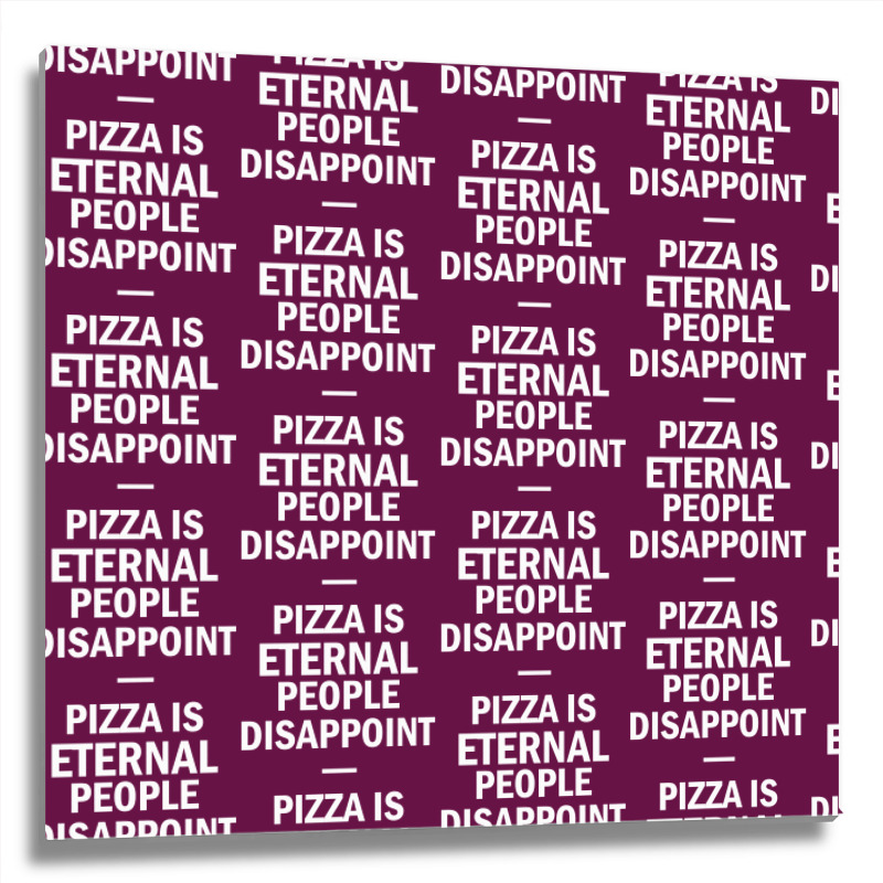 People Disappoint Pizza Is Eternal Metal Print Square by SabriAcar | Artistshot