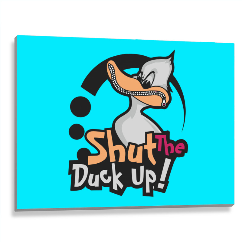 Shut The Duck Up Metal Print Horizontal | Artistshot