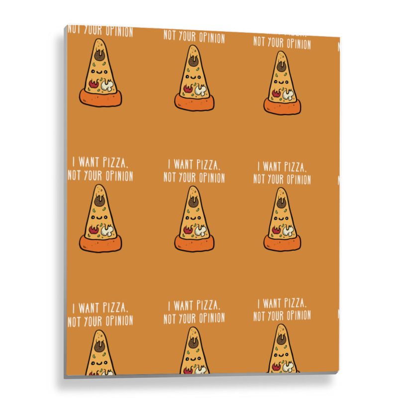 I Want Pizza, Not Your Opinion Funny T Shirt Metal Print Vertical | Artistshot