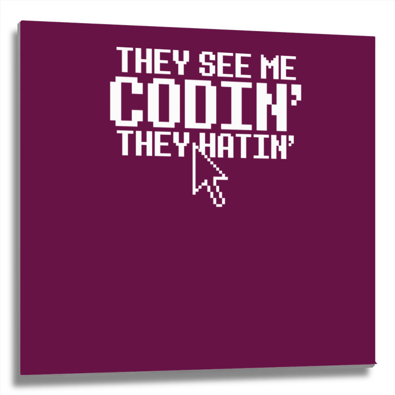 They See Me Codin' They Hatin' Metal Print Square | Artistshot