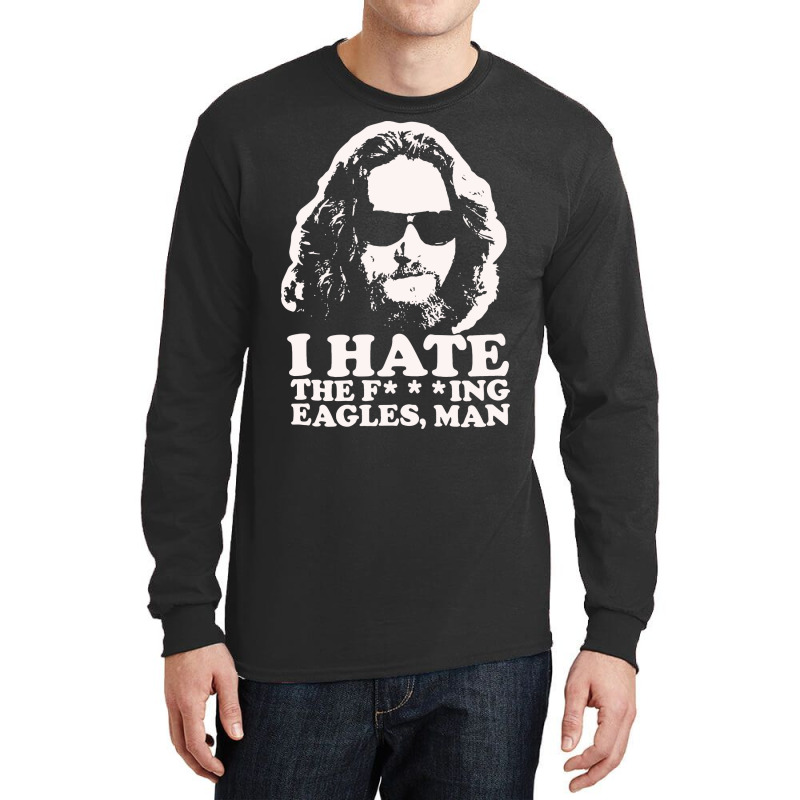 I Hate The Fucking Eagles Man Long Sleeve Shirts | Artistshot