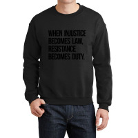 When Injustice Become Law Resistance Becomes Duty Crewneck Sweatshirt | Artistshot