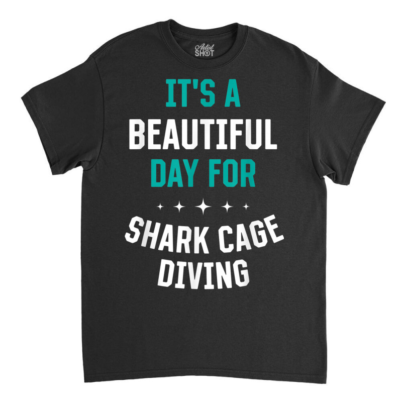 Beautiful Day For Shark Cage Diving Funny Sports Humor Games Classic T-shirt by Fashzilla | Artistshot