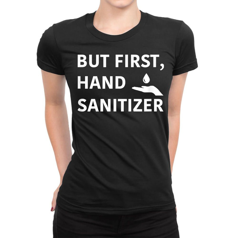 But First, Hand Sanitizer Shirt  Funny Germaphobe Gift Tee Ladies Fitted T-Shirt by chicoavsmaydav | Artistshot