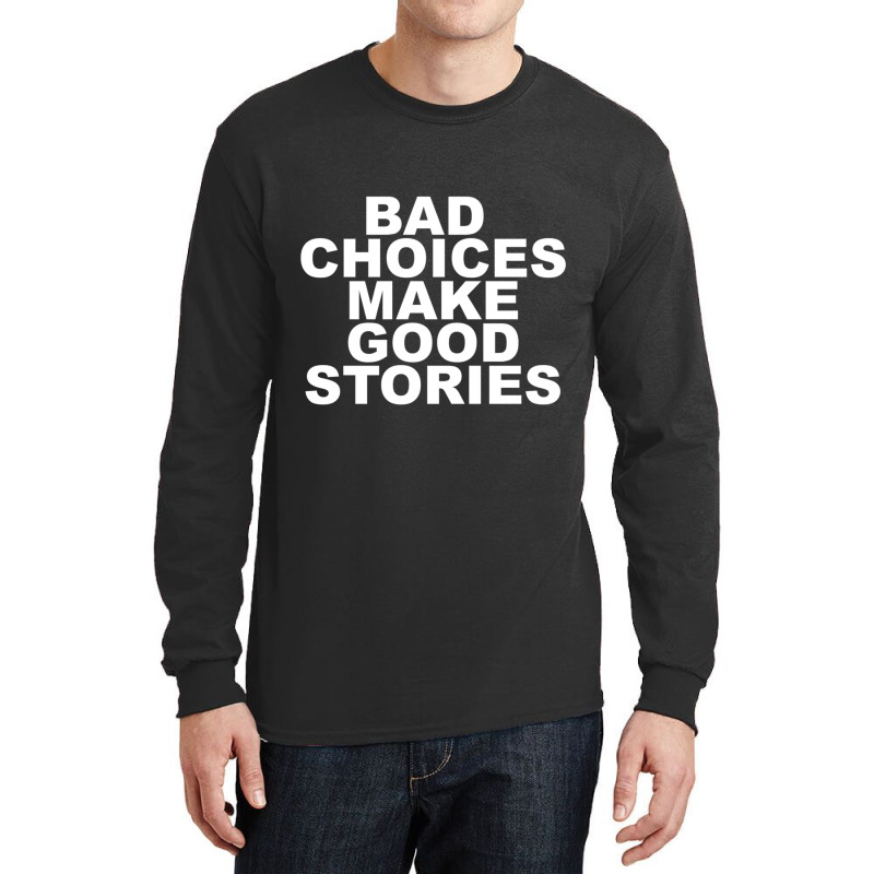 Bad Choices Make Good Stories Long Sleeve Shirts by cm-arts | Artistshot