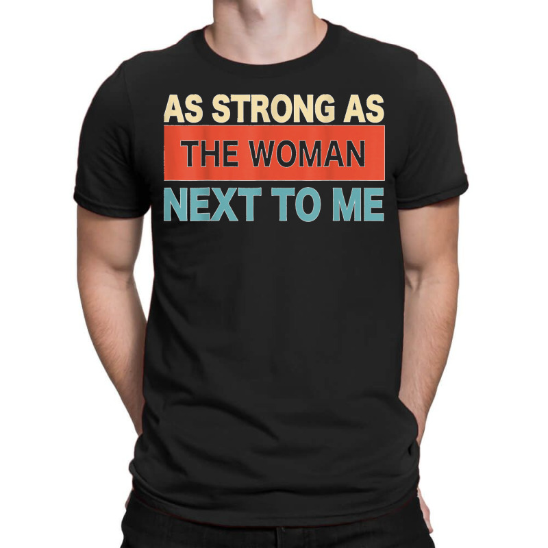 Strong. As The. Woman Next. To Me   Pro. Feminism  Copy T-Shirt by CesarEmmanuelNavarrete | Artistshot